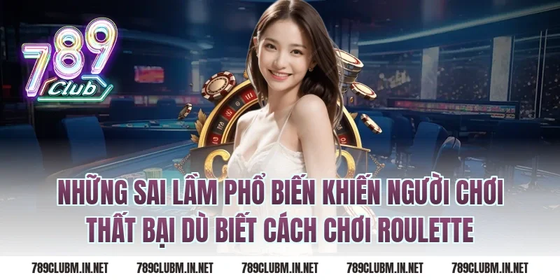 Những Sai Lầm Phổ Biến Khiến Người Chơi Thất Bại Dù Biết Cách Chơi Roulette