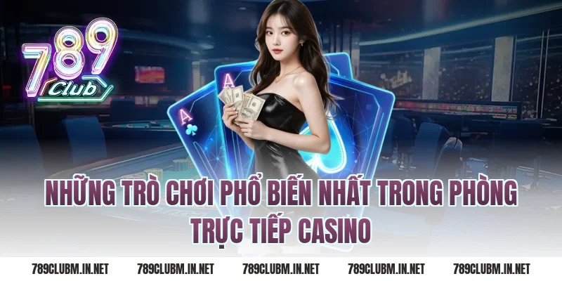 Những Trò Chơi Phổ Biến Nhất Trong Phòng Trực Tiếp Casino