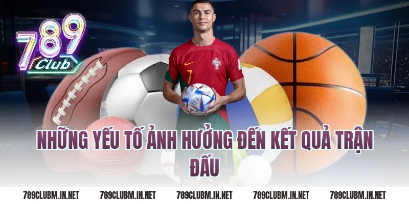 Những Yếu Tố Ảnh Hưởng Đến Kết Quả Trận Đấu