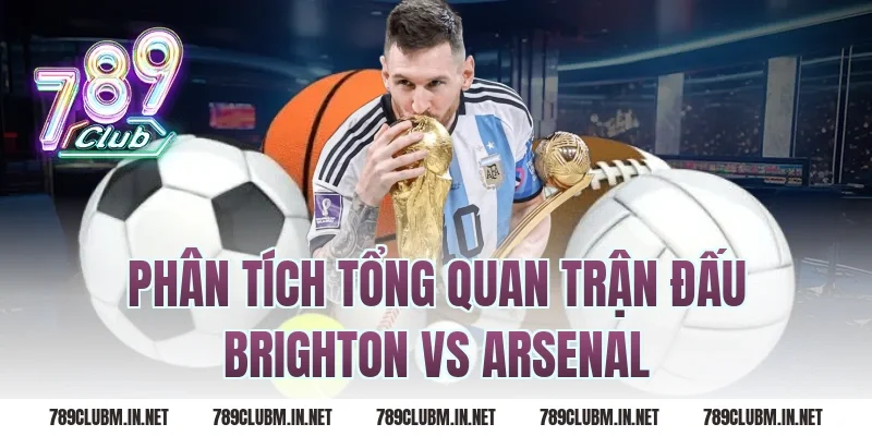 Phân tích tổng quan trận đấu brighton vs arsenal