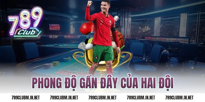 Phong Độ Gần Đây Của Hai Đội