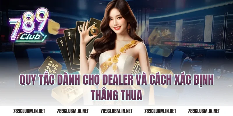 Quy Tắc Dành Cho Dealer Và Cách Xác Định Thắng Thua