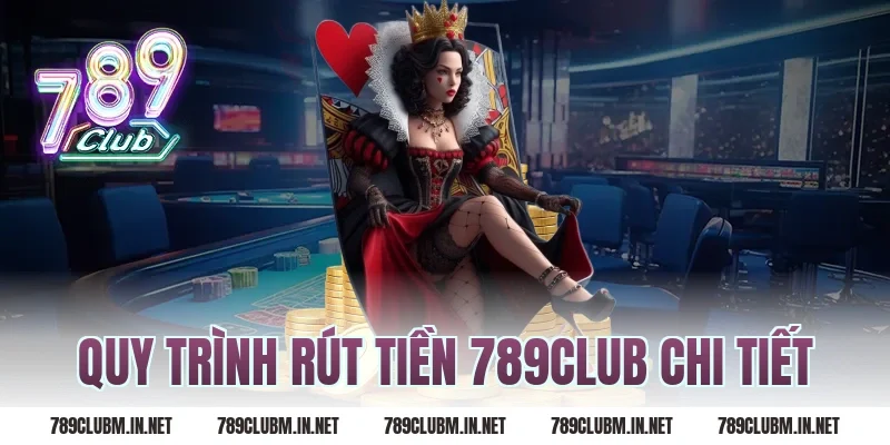 Quy trình Rút Tiền 789Club chi tiết