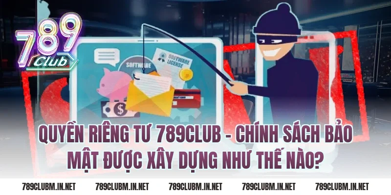 Quyền Riêng Tư 789Club – Chính Sách Bảo Mật Được Xây Dựng Như Thế Nào?