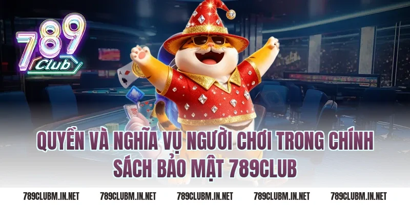 Quyền và nghĩa vụ người chơi trong chính sách bảo mật 789club
