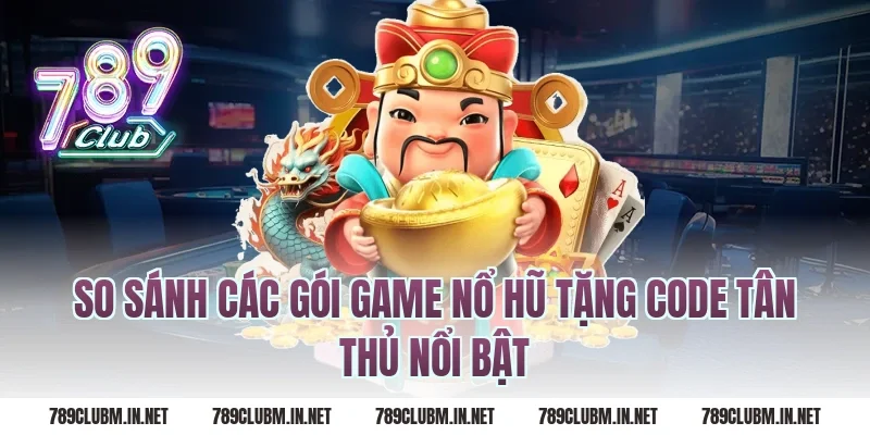 So sánh các gói game nổ hũ tặng code tân thủ nổi bật