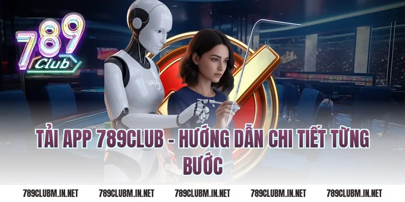 Tải App 789Club – Hướng Dẫn Chi Tiết Từng Bước