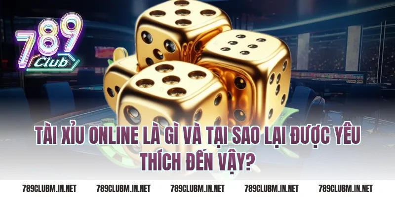 Tài Xỉu Online Là Gì Và Tại Sao Lại Được Yêu Thích Đến Vậy?