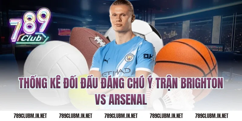Thống kê đối đầu đáng chú ý trận brighton vs arsenal