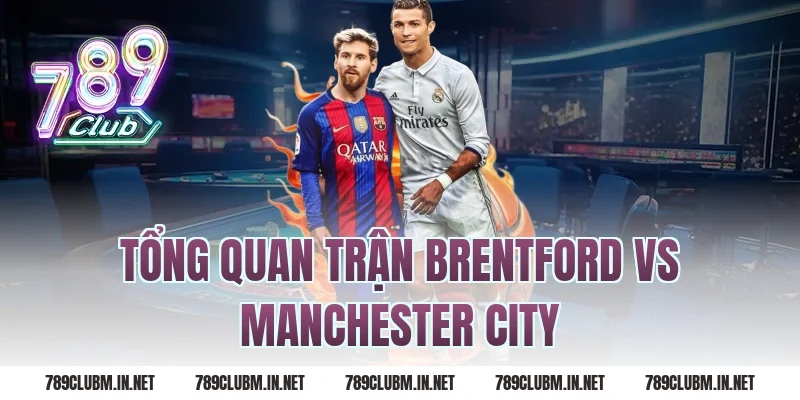 Tổng Quan Trận Brentford vs Manchester City