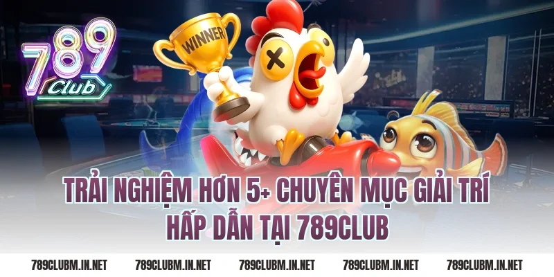 Trải nghiệm hơn 5+ chuyên mục giải trí hấp dẫn tại 789CLUB