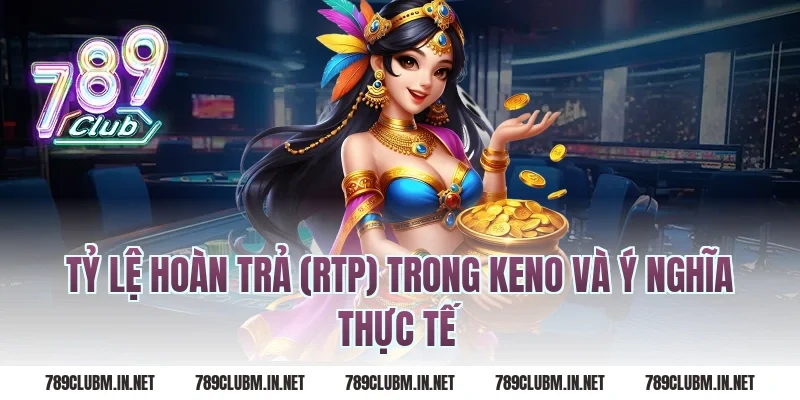Tỷ Lệ Hoàn Trả (RTP) Trong Keno Và Ý Nghĩa Thực Tế