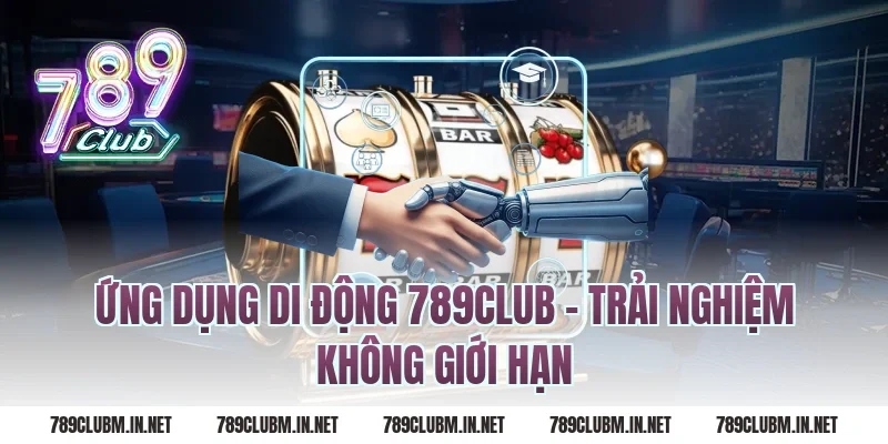 Ứng Dụng Di Động 789Club – Trải Nghiệm Không Giới Hạn