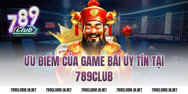 Ưu điểm của game bài uy tín tại 789club