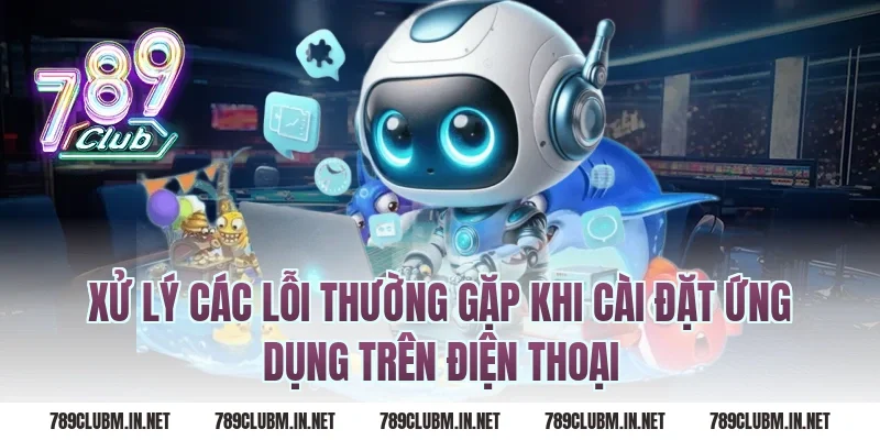 Xử Lý Các Lỗi Thường Gặp Khi Cài Đặt Ứng Dụng Trên Điện Thoại